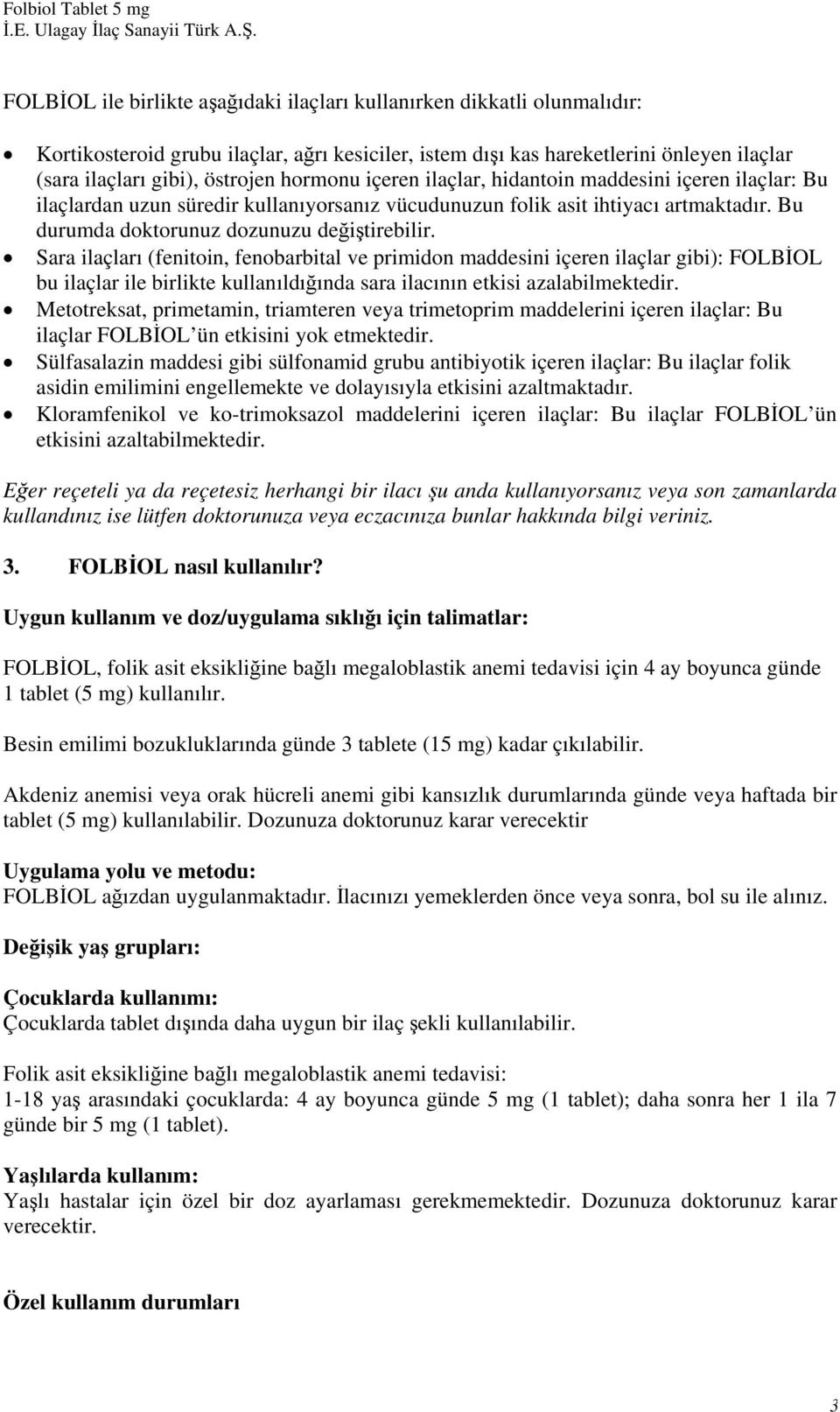 Sara ilaçları (fenitoin, fenobarbital ve primidon maddesini içeren ilaçlar gibi): FOLBİOL bu ilaçlar ile birlikte kullanıldığında sara ilacının etkisi azalabilmektedir.