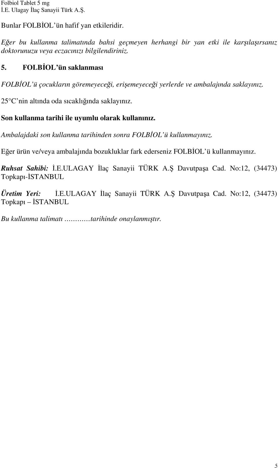 Son kullanma tarihi ile uyumlu olarak kullanınız. Ambalajdaki son kullanma tarihinden sonra FOLBİOL ü kullanmayınız.