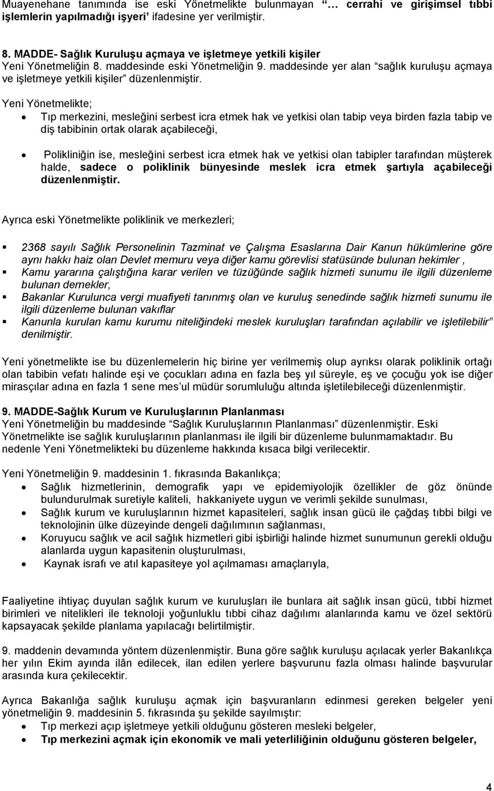 Yeni Yönetmelikte; Tıp merkezini, mesleğini serbest icra etmek hak ve yetkisi olan tabip veya birden fazla tabip ve diş tabibinin ortak olarak açabileceği, Polikliniğin ise, mesleğini serbest icra