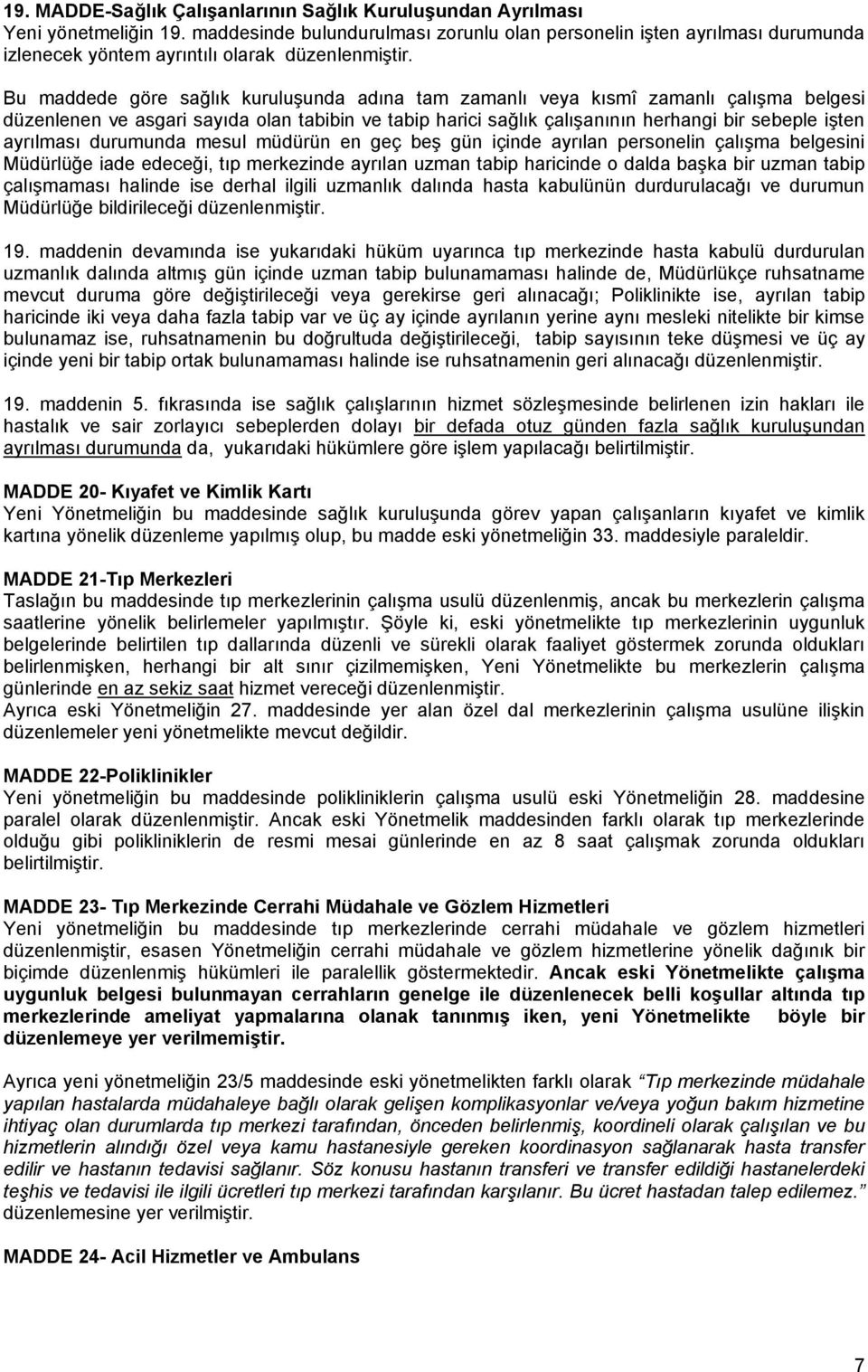 Bu maddede göre sağlık kuruluşunda adına tam zamanlı veya kısmî zamanlı çalışma belgesi düzenlenen ve asgari sayıda olan tabibin ve tabip harici sağlık çalışanının herhangi bir sebeple işten