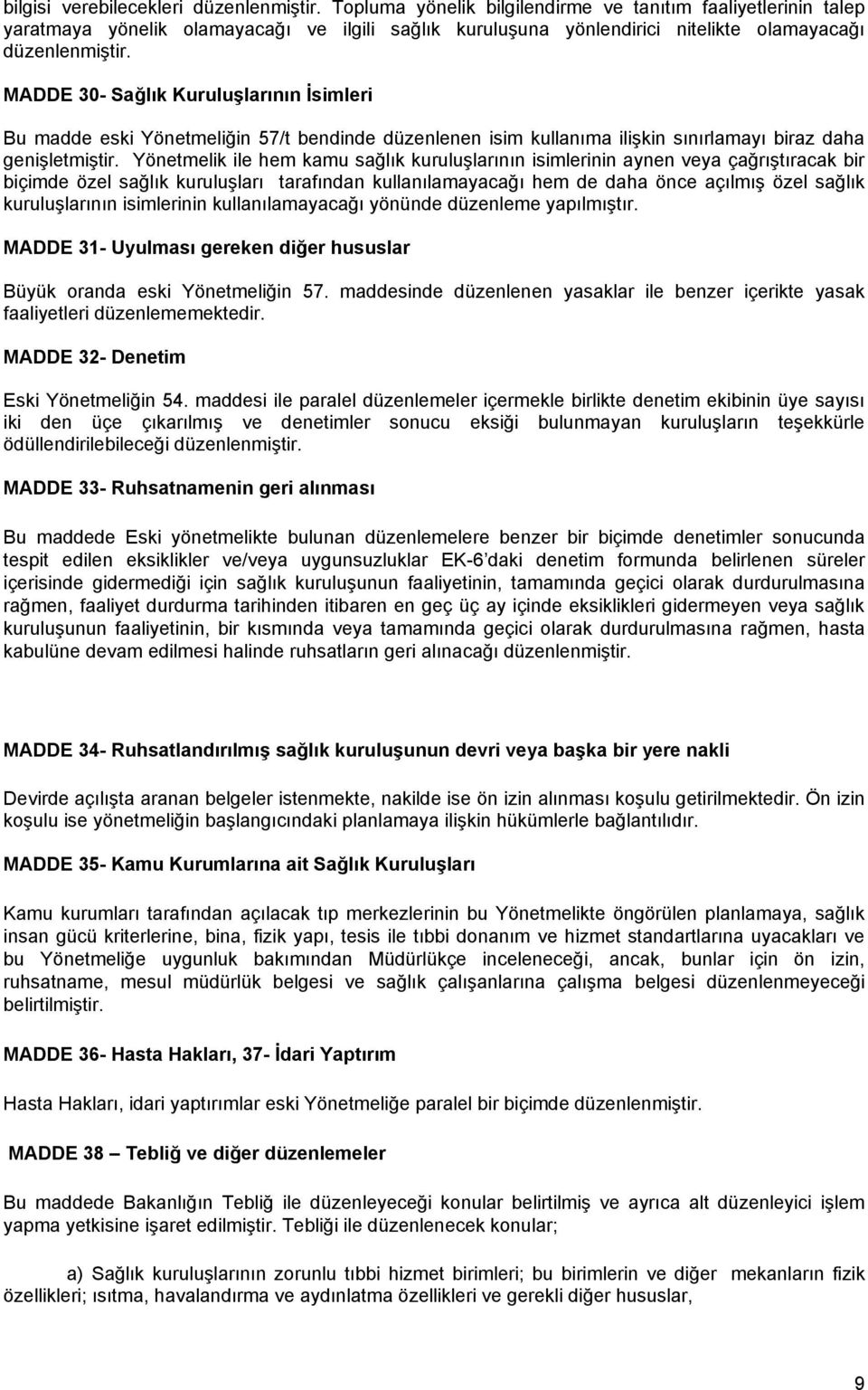 MADDE 30- Sağlık KuruluĢlarının Ġsimleri Bu madde eski Yönetmeliğin 57/t bendinde düzenlenen isim kullanıma ilişkin sınırlamayı biraz daha genişletmiştir.