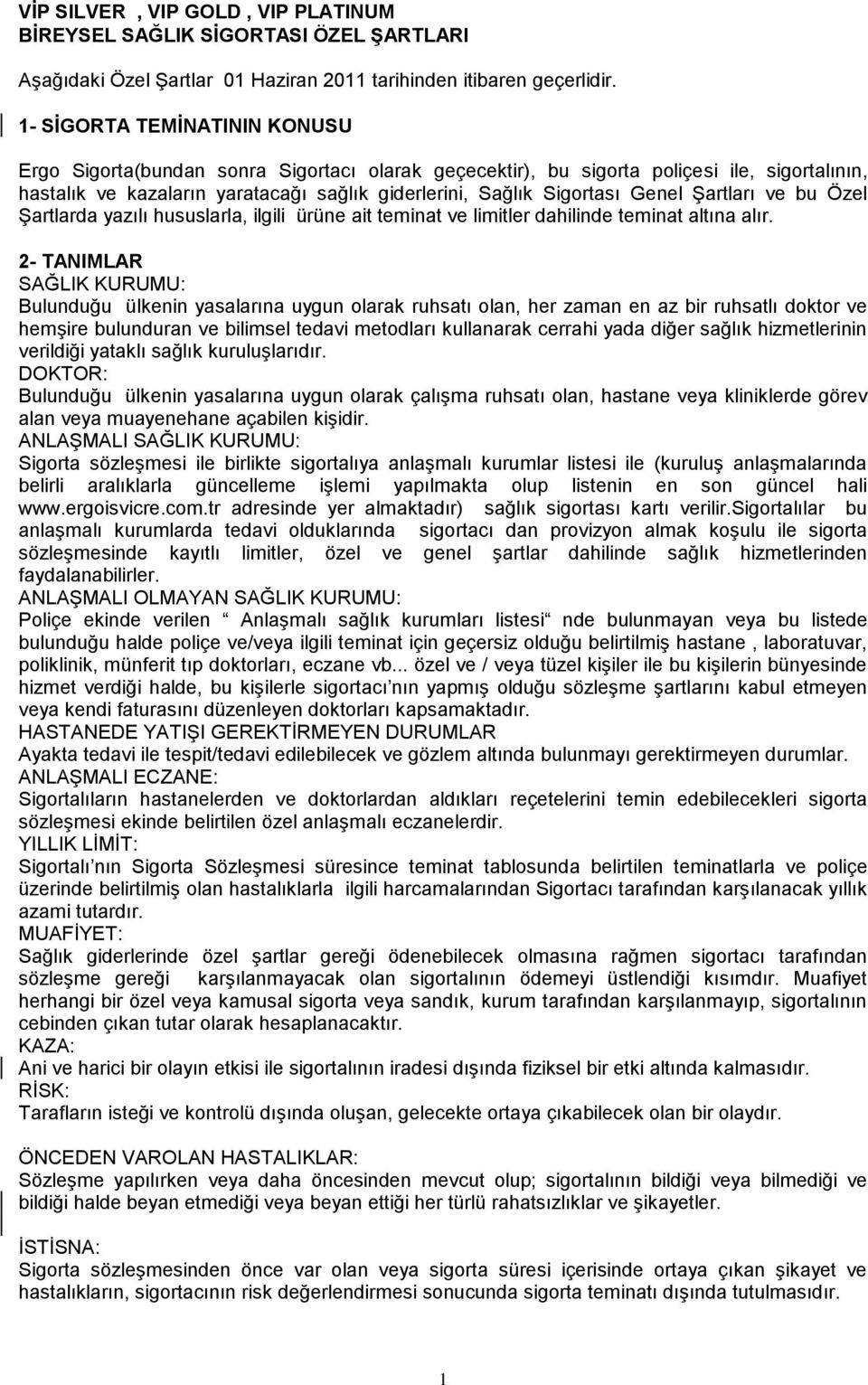 Genel ġartları ve bu Özel ġartlarda yazılı hususlarla, ilgili ürüne ait teminat ve limitler dahilinde teminat altına alır.