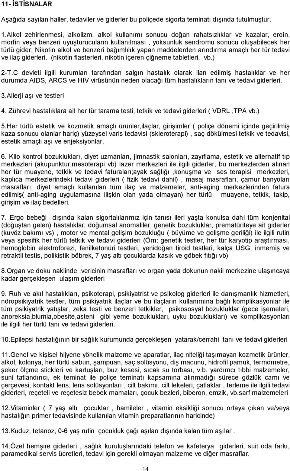 Nikotin alkol ve benzeri bağımlılık yapan maddelerden arındırma amaçlı her tür tedavi ve ilaç giderleri. (nikotin flasterleri, nikotin içeren çiğneme tabletleri, vb.) 2-T.