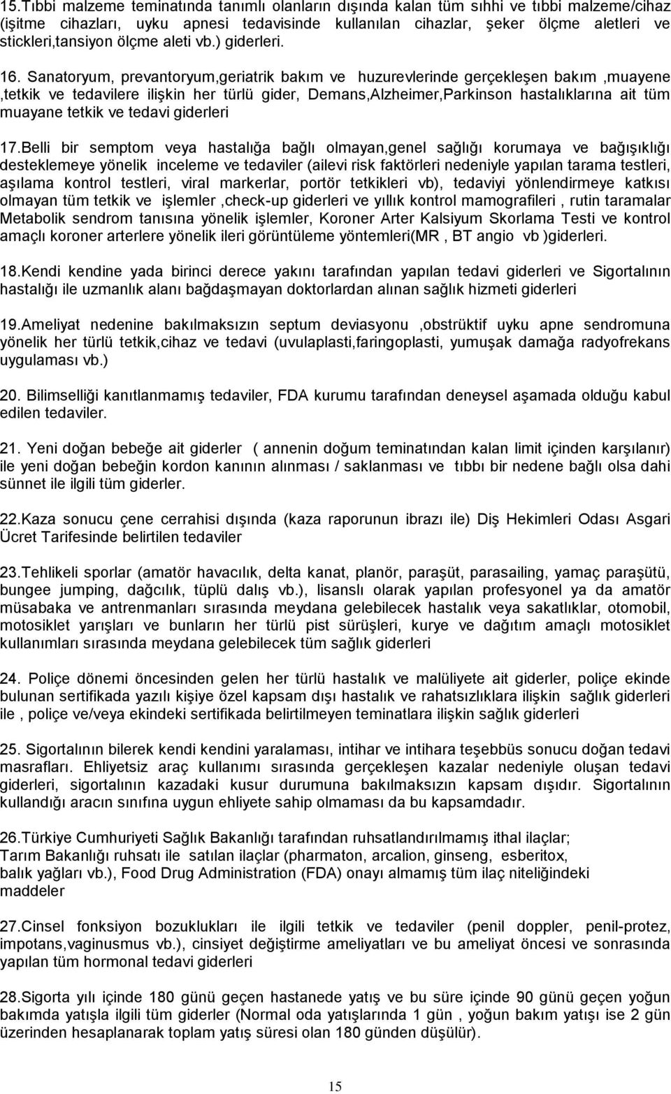 Sanatoryum, prevantoryum,geriatrik bakım ve huzurevlerinde gerçekleģen bakım,muayene,tetkik ve tedavilere iliģkin her türlü gider, Demans,Alzheimer,Parkinson hastalıklarına ait tüm muayane tetkik ve