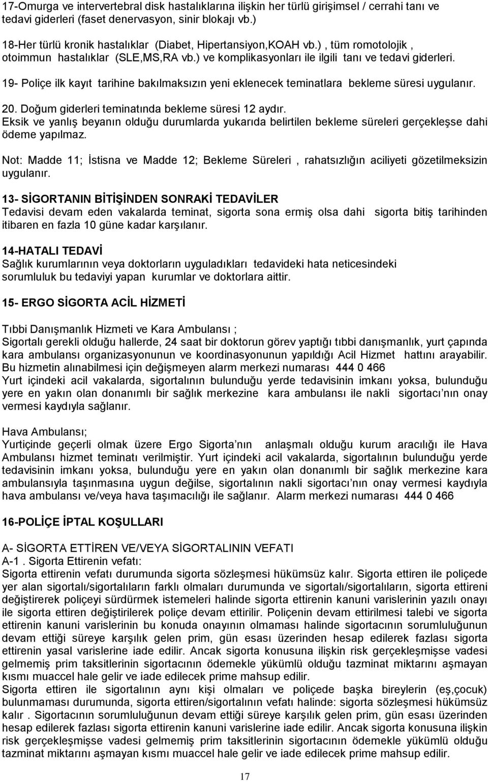 19- Poliçe ilk kayıt tarihine bakılmaksızın yeni eklenecek teminatlara bekleme süresi uygulanır. 20. Doğum giderleri teminatında bekleme süresi 12 aydır.