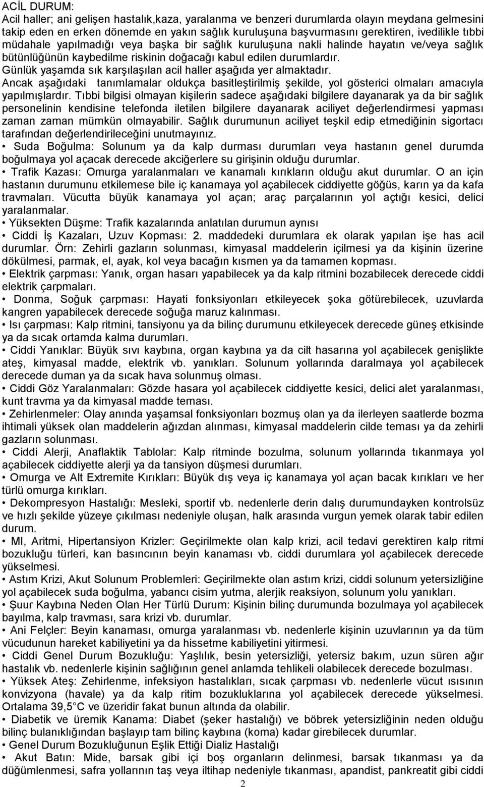 Günlük yaģamda sık karģılaģılan acil haller aģağıda yer almaktadır. Ancak aģağıdaki tanımlamalar oldukça basitleģtirilmiģ Ģekilde, yol gösterici olmaları amacıyla yapılmıģlardır.