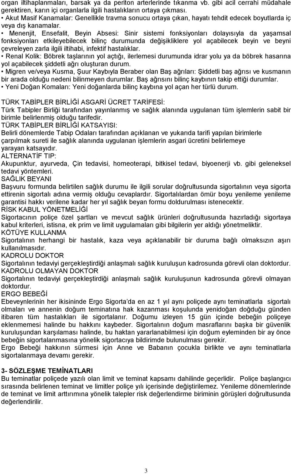 Menenjit, Ensefalit, Beyin Absesi: Sinir sistemi fonksiyonları dolayısıyla da yaģamsal fonksiyonları etkileyebilecek bilinç durumunda değiģikliklere yol açabilecek beyin ve beyni çevreleyen zarla