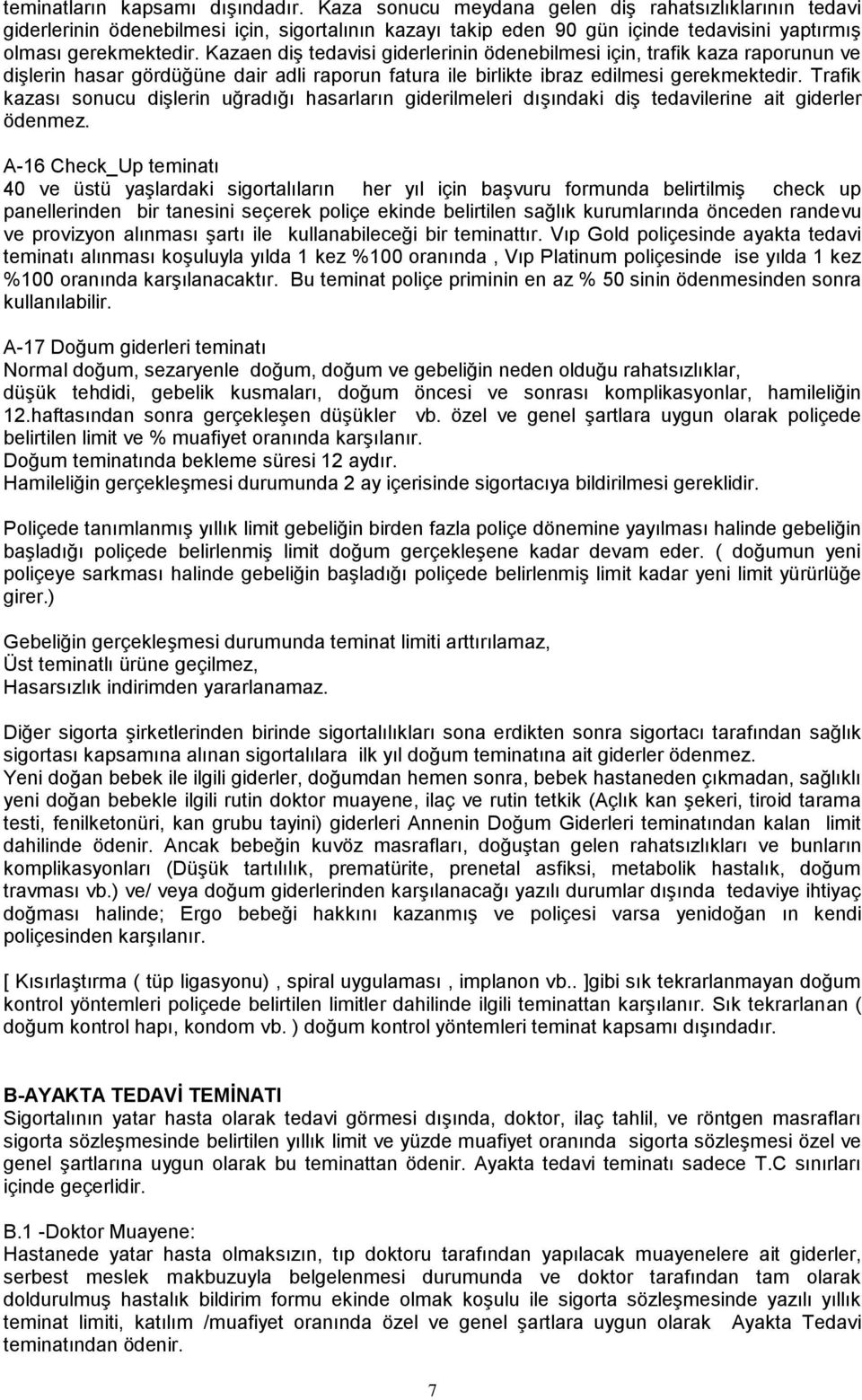 Kazaen diģ tedavisi giderlerinin ödenebilmesi için, trafik kaza raporunun ve diģlerin hasar gördüğüne dair adli raporun fatura ile birlikte ibraz edilmesi gerekmektedir.