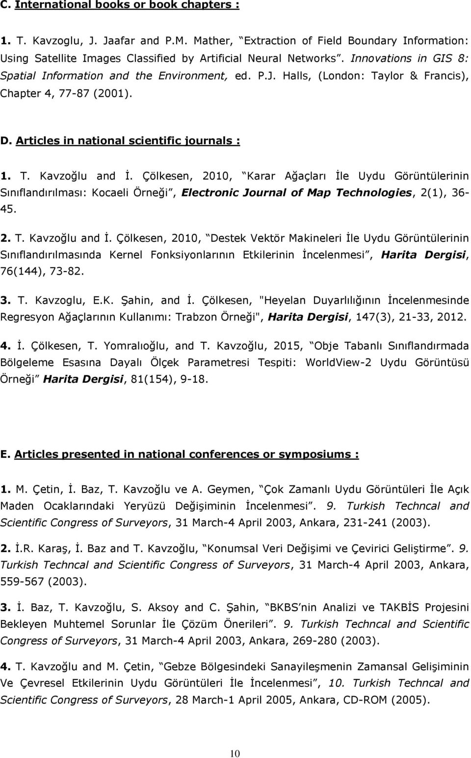 Çölkesen, 2010, Karar Ağaçları İle Uydu Görüntülerinin Sınıflandırılması: Kocaeli Örneği, Electronic Journal of Map Technologies, 2(1), 36-45. 2. T. Kavzoğlu and İ.