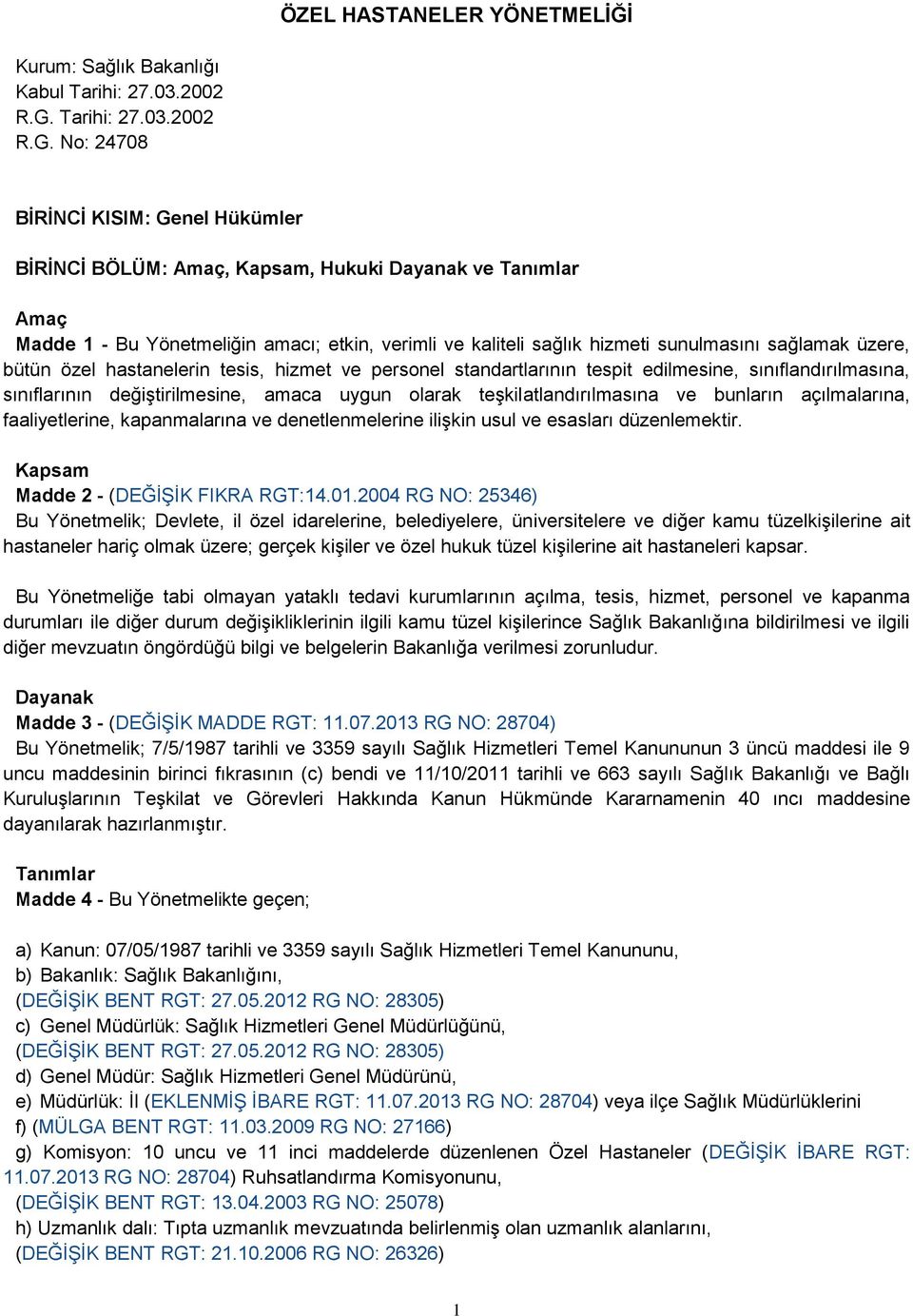 No: 24708 BĠRĠNCĠ KISIM: Genel Hükümler BĠRĠNCĠ BÖLÜM: Amaç, Kapsam, Hukuki Dayanak ve Tanımlar Amaç Madde 1 - Bu Yönetmeliğin amacı; etkin, verimli ve kaliteli sağlık hizmeti sunulmasını sağlamak