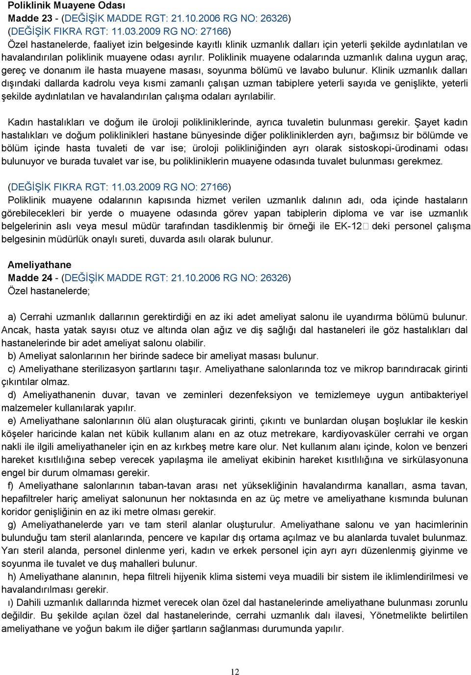 Poliklinik muayene odalarında uzmanlık dalına uygun araç, gereç ve donanım ile hasta muayene masası, soyunma bölümü ve lavabo bulunur.