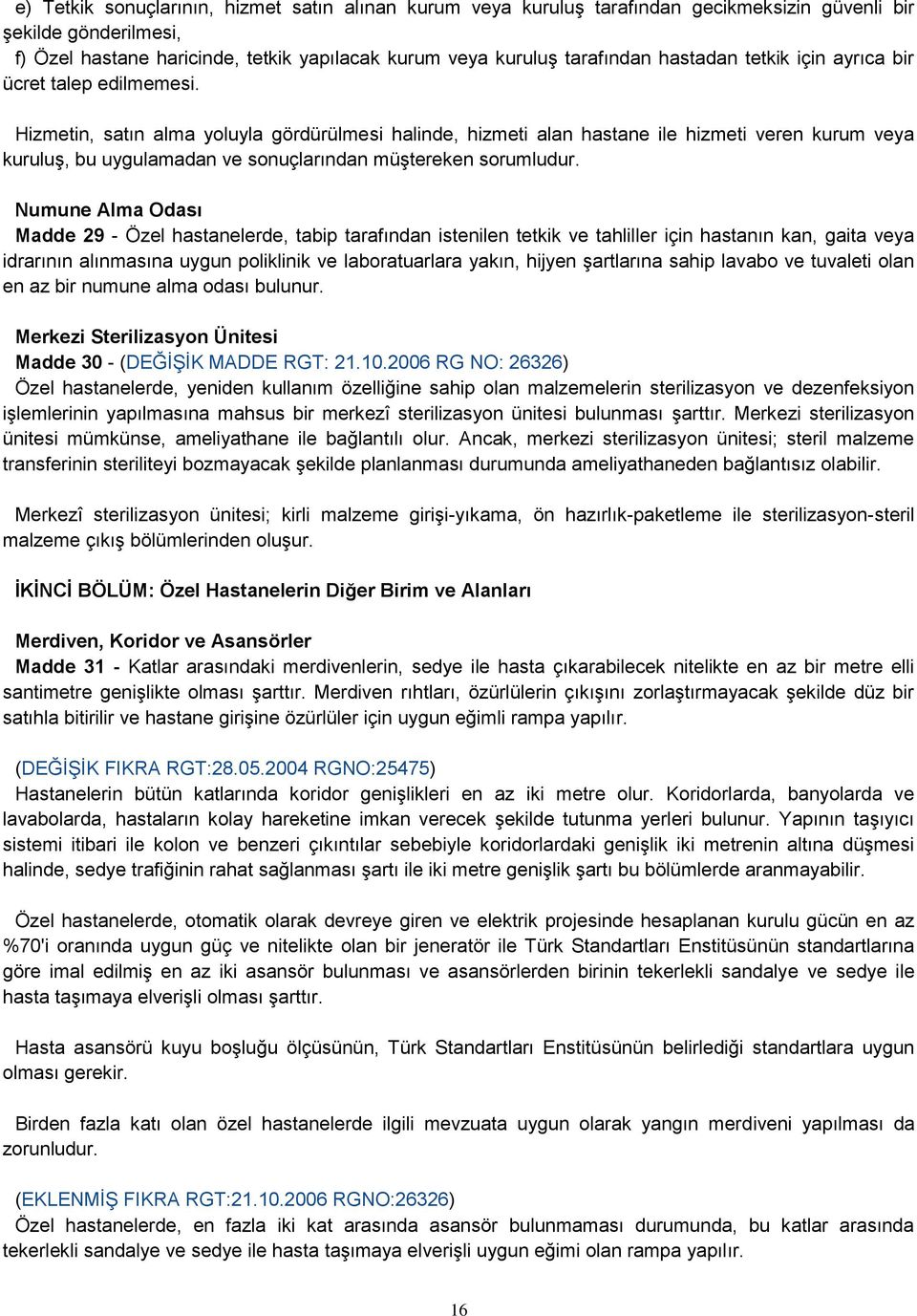 Hizmetin, satın alma yoluyla gördürülmesi halinde, hizmeti alan hastane ile hizmeti veren kurum veya kuruluģ, bu uygulamadan ve sonuçlarından müģtereken sorumludur.