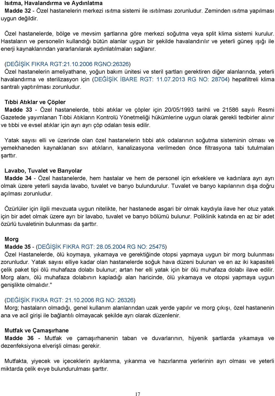 Hastaların ve personelin kullandığı bütün alanlar uygun bir Ģekilde havalandırılır ve yeterli güneģ ıģığı ile enerji kaynaklarından yararlanılarak aydınlatılmaları sağlanır. (DEĞĠġĠK FIKRA RGT:21.10.