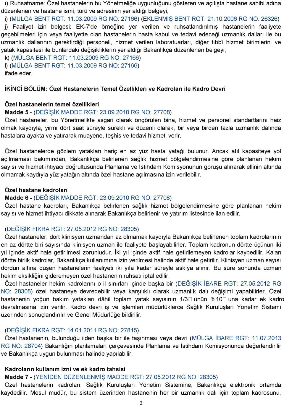 2006 RG NO: 26326) j) Faaliyet izin belgesi: EK-7'de örneğine yer verilen ve ruhsatlandırılmıģ hastanelerin faaliyete geçebilmeleri için veya faaliyette olan hastanelerin hasta kabul ve tedavi