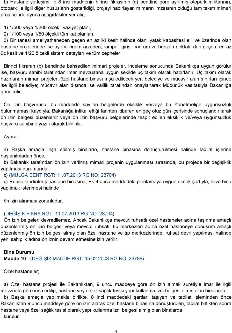 halinde olan, yatak kapasitesi elli ve üzerinde olan hastane projelerinde ise ayrıca önem arzeden; rampalı giriģ, bodrum ve benzeri noktalardan geçen, en az üç kesit ve 1/20 ölçekli sistem detayları