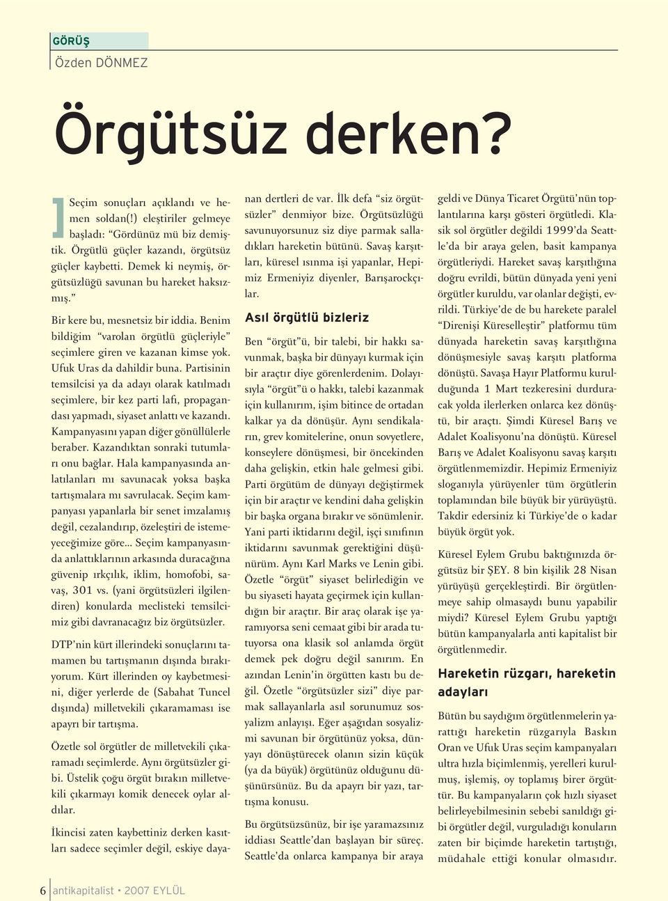 Ufuk Uras da dahildir buna. Partisinin temsilcisi ya da aday olarak kat lmad seçimlere, bir kez parti laf, propagandas yapmad, siyaset anlatt ve kazand. Kampanyas n yapan di er gönüllülerle beraber.