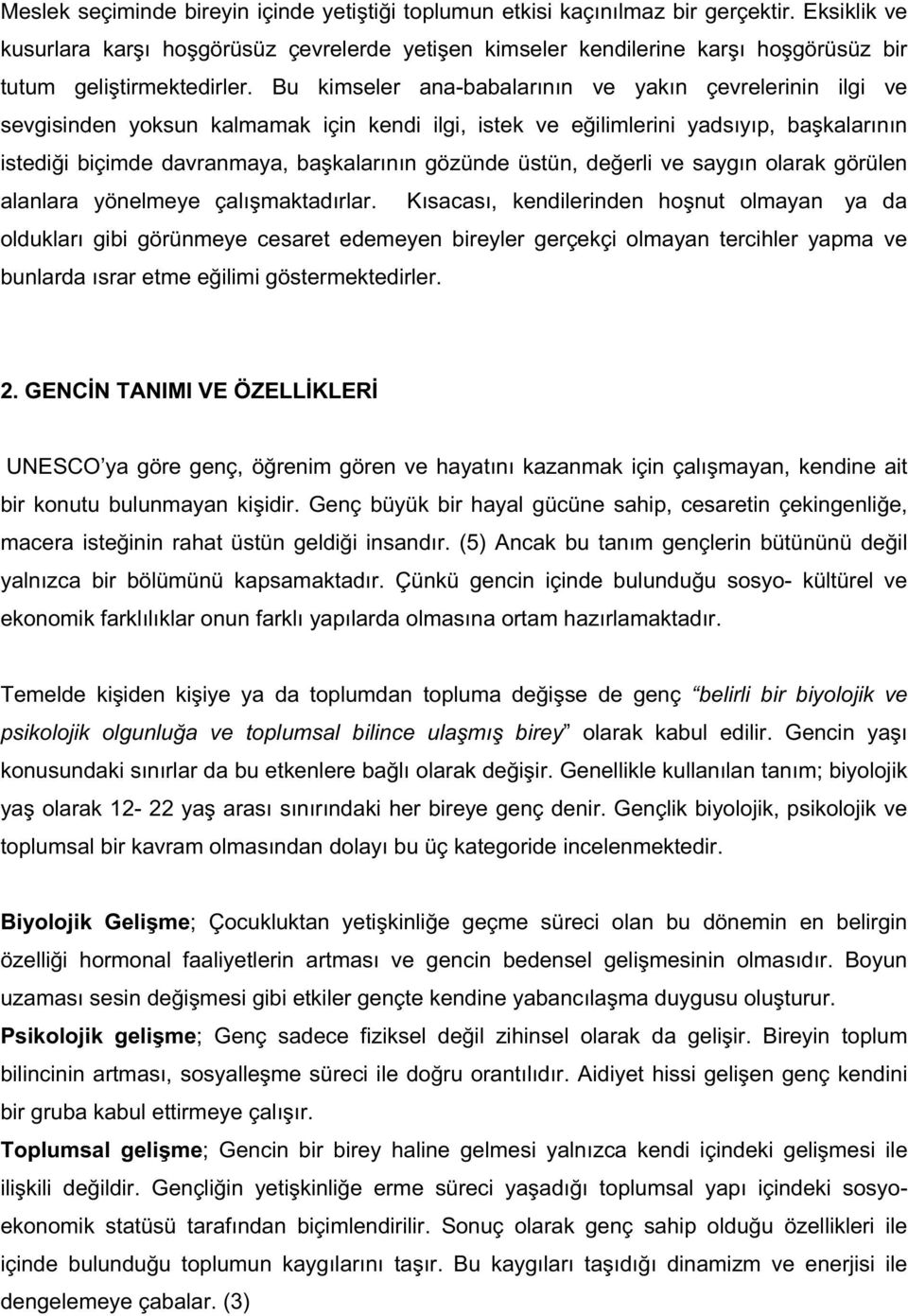 Bu kimseler ana-babalarının ve yakın çevrelerinin ilgi ve sevgisinden yoksun kalmamak için kendi ilgi, istek ve e ilimlerini yadsıyıp, ba kalarının istedi i biçimde davranmaya, ba kalarının gözünde