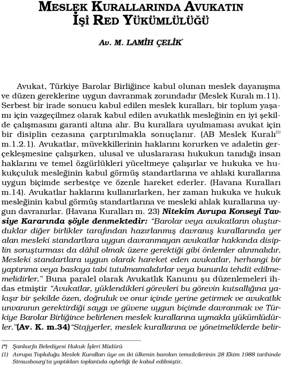 Bu kurallara uyulmamas avukat için bir disiplin cezas na çarpt r lmakla sonuçlan r. (AB Meslek Kural (1) 