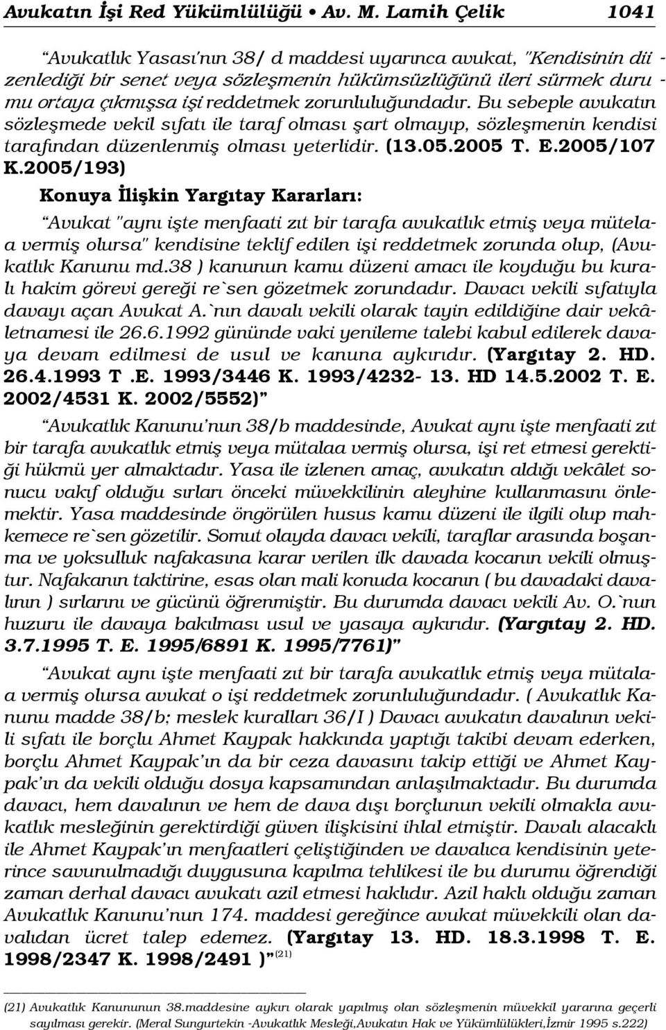 zorunlulu undad r. Bu sebeple avukat n sözleflmede vekil s fat ile taraf olmas flart olmay p, sözleflmenin kendisi taraf ndan düzenlenmifl olmas yeterlidir. (13.05.2005 T. E.2005/107 K.