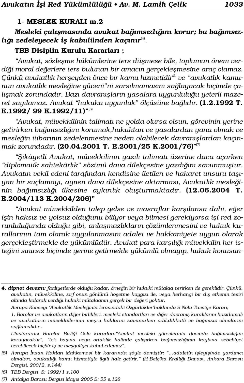 Çünkü avukatl k herfleyden önce bir kamu hizmetidir (5) ve avukatl k kamunun avukatl k mesle ine güveni ni sars lmamas n sa layacak biçimde çal flmak zorundad r.