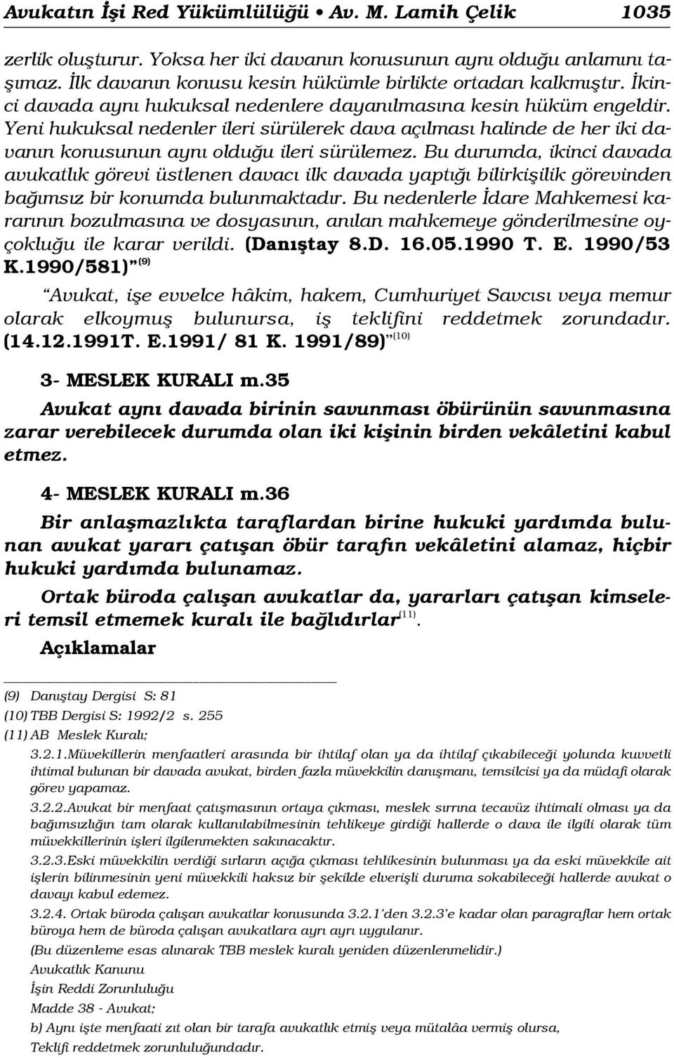 Bu durumda, ikinci davada avukatl k görevi üstlenen davac ilk davada yapt bilirkiflilik görevinden ba ms z bir konumda bulunmaktad r.