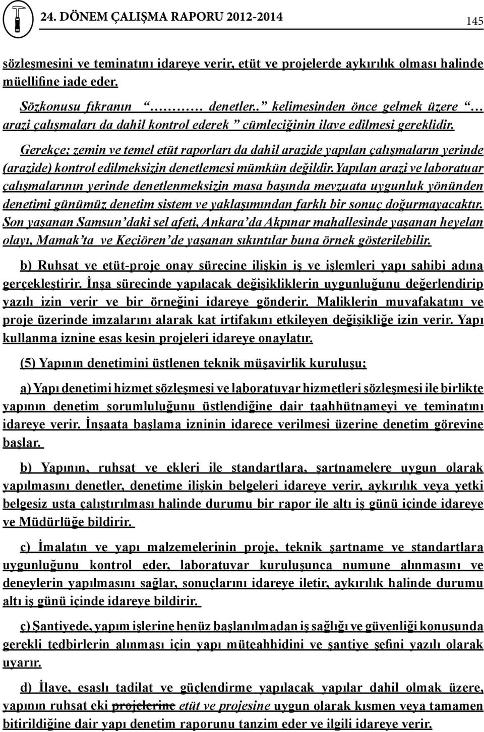 Gerekçe; zemin ve temel etüt raporları da dahil arazide yapılan çalışmaların yerinde (arazide) kontrol edilmeksizin denetlemesi mümkün değildir.