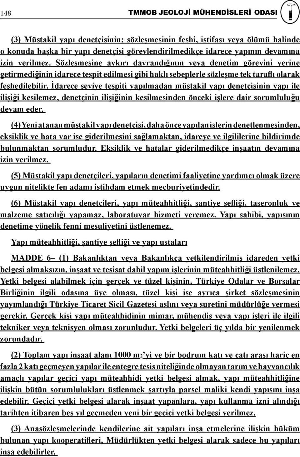 İdarece seviye tespiti yapılmadan müstakil yapı denetçisinin yapı ile ilişiği kesilemez, denetçinin ilişiğinin kesilmesinden önceki işlere dair sorumluluğu devam eder.