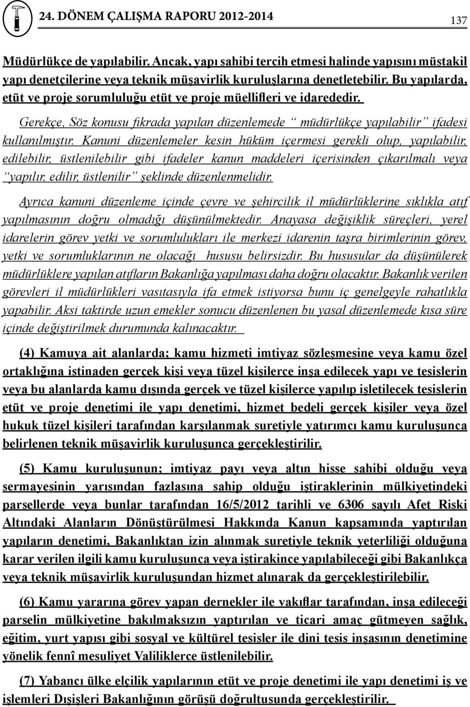 Kanuni düzenlemeler kesin hüküm içermesi gerekli olup, yapılabilir, edilebilir, üstlenilebilir gibi ifadeler kanun maddeleri içerisinden çıkarılmalı veya yapılır, edilir, üstlenilir şeklinde