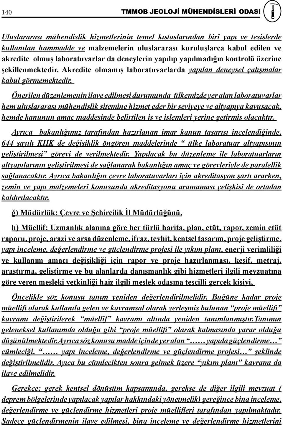 Önerilen düzenlemenin ilave edilmesi durumunda ülkemizde yer alan laboratuvarlar hem uluslararası mühendislik sitemine hizmet eder bir seviyeye ve altyapıya kavuşacak, hemde kanunun amaç maddesinde