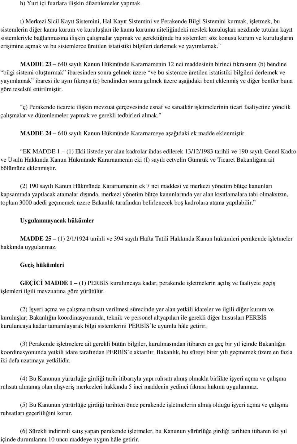 nezdinde tutulan kayıt sistemleriyle bağlanmasına ilişkin çalışmalar yapmak ve gerektiğinde bu sistemleri söz konusu kurum ve kuruluşların erişimine açmak ve bu sistemlerce üretilen istatistiki