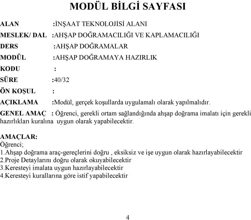 GENEL AMAÇ : Öğrenci, gerekli ortam sağlandığında ahşap doğrama imalatı için gerekli hazırlıkları kuralına uygun olarak yapabilecektir. AMAÇLAR: Öğrenci; 1.