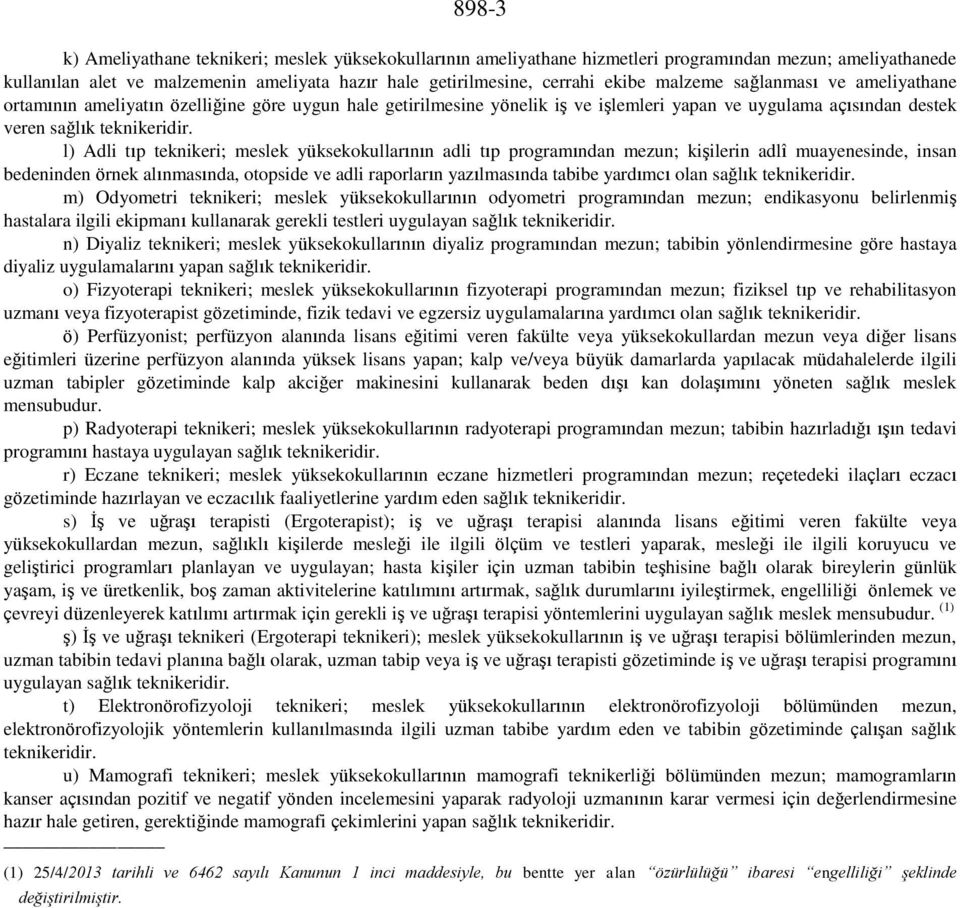 l) Adli tıp teknikeri; meslek yüksekokullarının adli tıp programından mezun; kişilerin adlî muayenesinde, insan bedeninden örnek alınmasında, otopside ve adli raporların yazılmasında tabibe yardımcı