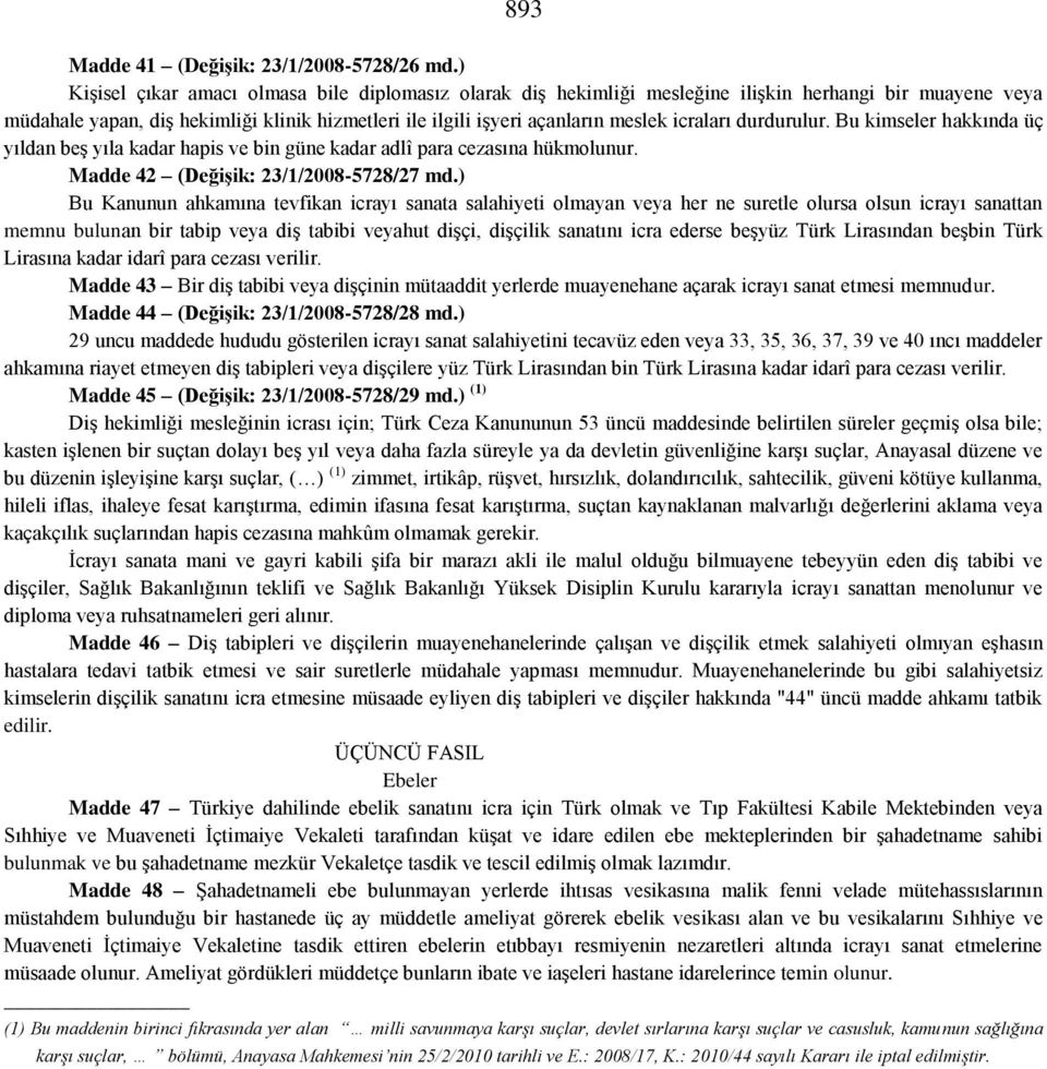 icraları durdurulur. Bu kimseler hakkında üç yıldan beş yıla kadar hapis ve bin güne kadar adlî para cezasına hükmolunur. Madde 42 (Değişik: 23/1/2008-5728/27 md.