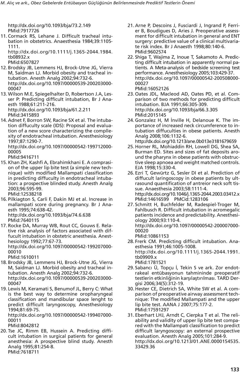 Brodsky JB, Lemmens HJ, Brock-Utne JG, Vierra M, Saidman LJ. Morbid obesity and tracheal intubation. Anesth Analg 2002;94:732-6. http://dx.doi.org/10.1097/00000539-200203000- 00047 13. Wilson M.