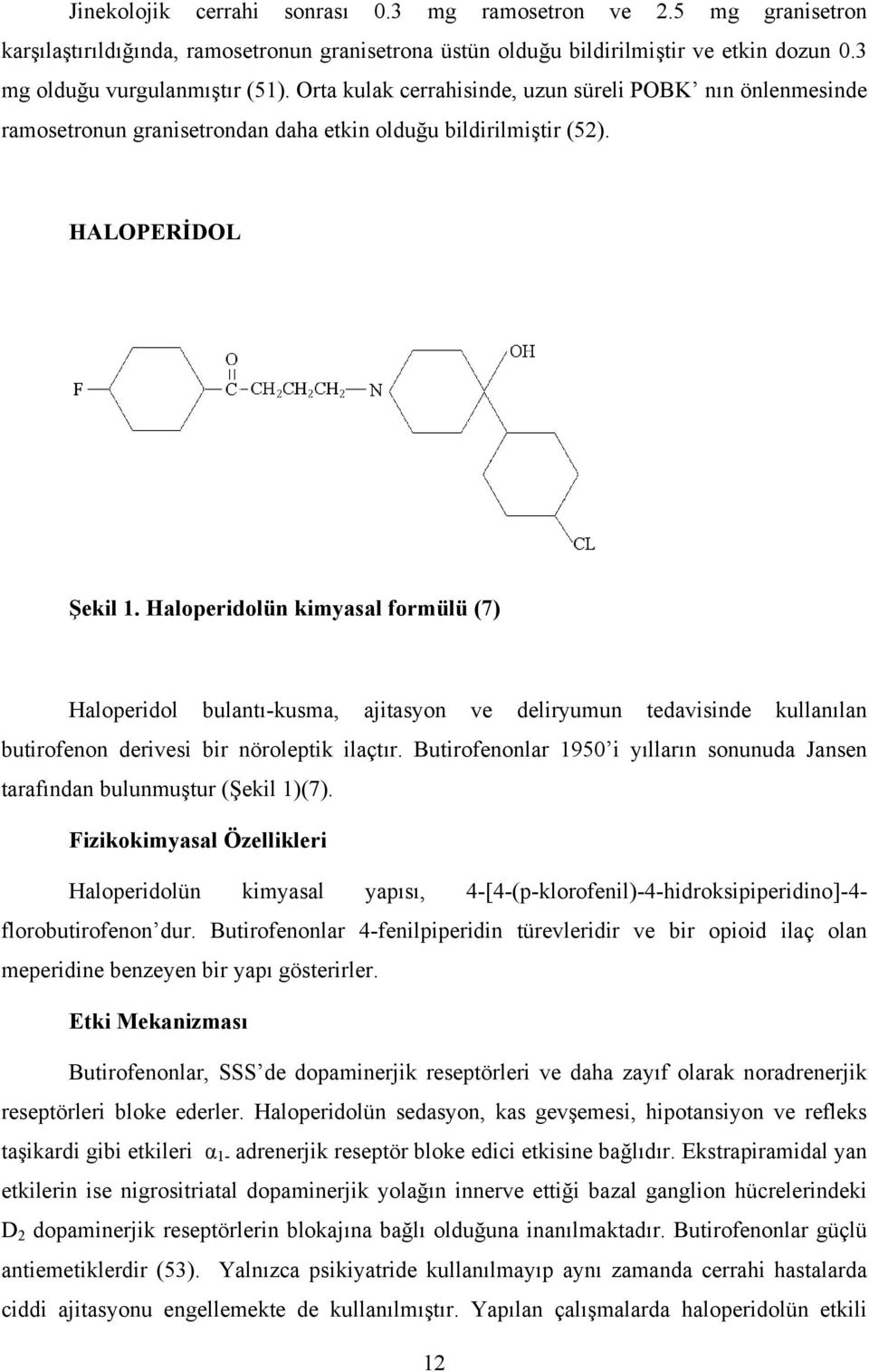Haloperidolün kimyasal formülü (7) Haloperidol bulantı-kusma, ajitasyon ve deliryumun tedavisinde kullanılan butirofenon derivesi bir nöroleptik ilaçtır.