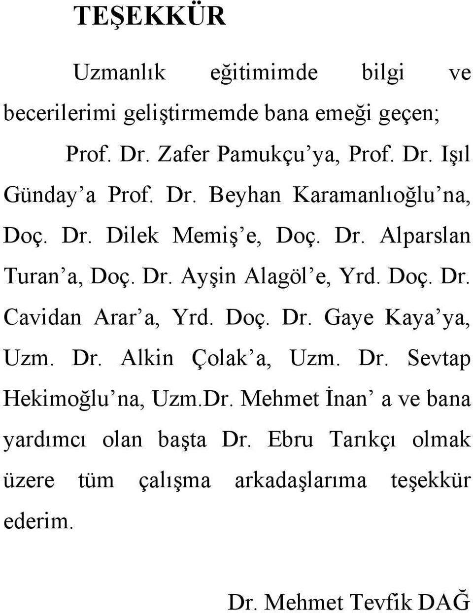 Doç. Dr. Gaye Kaya ya, Uzm. Dr. Alkin Çolak a, Uzm. Dr. Sevtap Hekimoğlu na, Uzm.Dr. Mehmet İnan a ve bana yardımcı olan başta Dr.