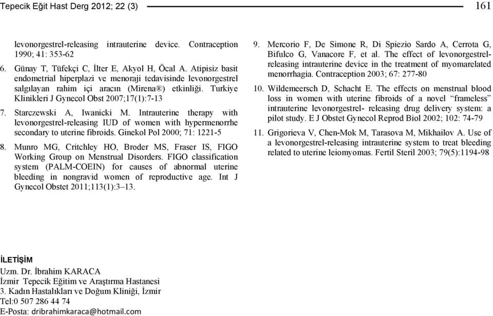 Starczewski A, Iwanicki M. Intrauterine therapy with levonorgestrel-releasing IUD of women with hypermenorrhe secondary to uterine fibroids. Ginekol Pol 2000; 71: 1221-5 8.