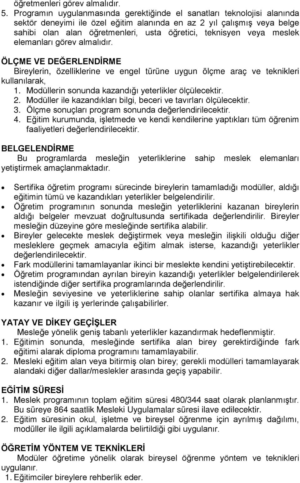 teknisyen veya meslek elemanları görev almalıdır. ÖLÇME VE DEĞERLENDİRME Bireylerin, özelliklerine ve engel türüne uygun ölçme araç ve teknikleri kullanılarak, 1.