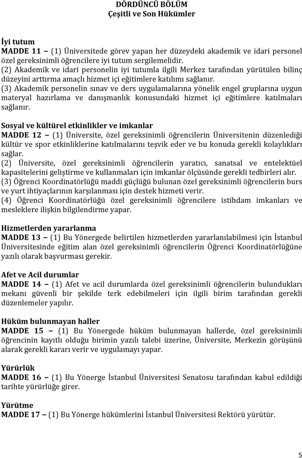 (3) Akademik personelin sınav ve ders uygulamalarına yönelik engel gruplarına uygun materyal hazırlama ve danışmanlık konusundaki hizmet içi eğitimlere katılmaları sağlanır.