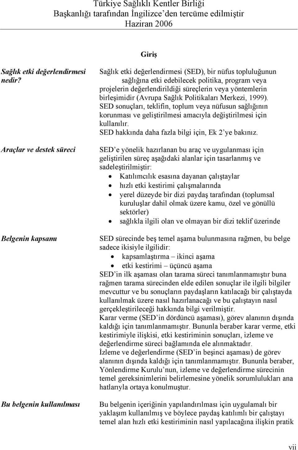 değerlendirildiği süreçlerin veya yöntemlerin birleşimidir (Avrupa Sağlık Politikaları Merkezi, 1999).