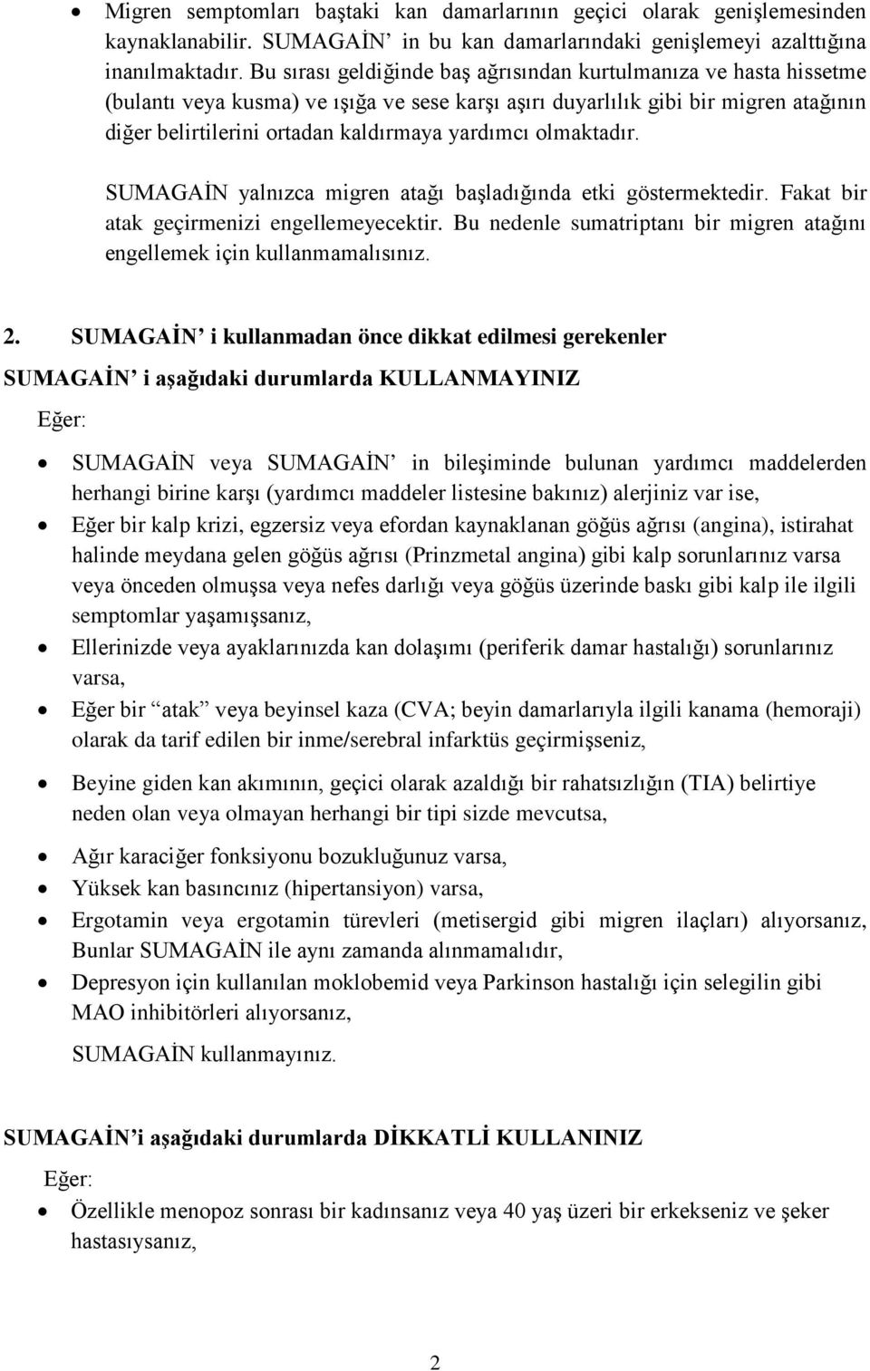 yardımcı olmaktadır. SUMAGAİN yalnızca migren atağı başladığında etki göstermektedir. Fakat bir atak geçirmenizi engellemeyecektir.