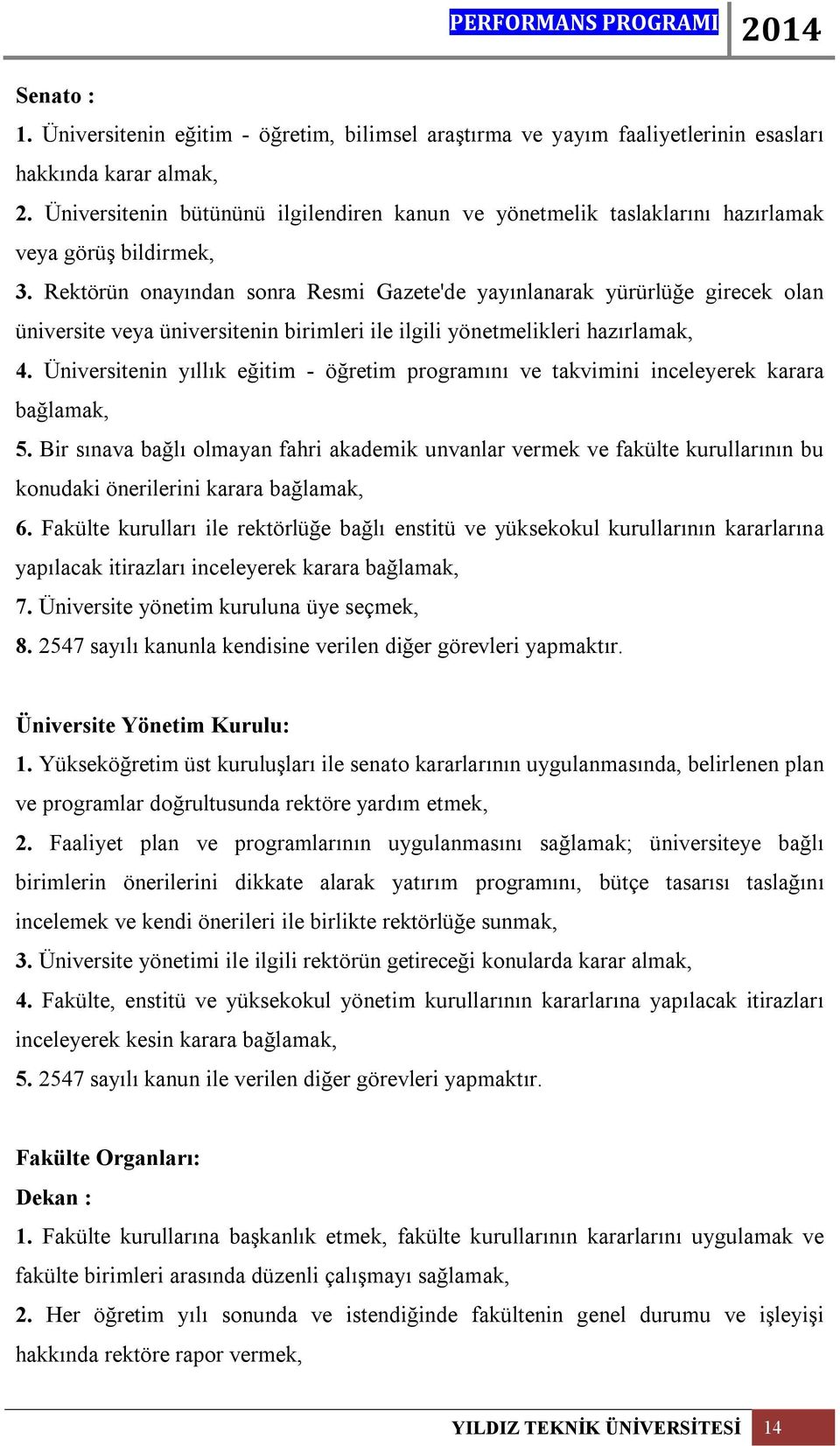 Rektörün onayından sonra Resmi Gazete'de yayınlanarak yürürlüğe girecek olan üniversite veya üniversitenin birimleri ile ilgili yönetmelikleri hazırlamak, 4.