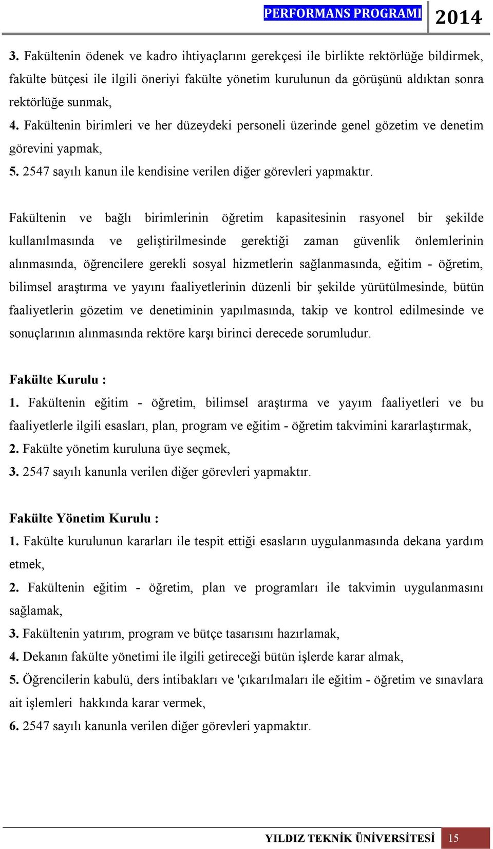 Fakültenin ve bağlı birimlerinin öğretim kapasitesinin rasyonel bir şekilde kullanılmasında ve geliştirilmesinde gerektiği zaman güvenlik önlemlerinin alınmasında, öğrencilere gerekli sosyal