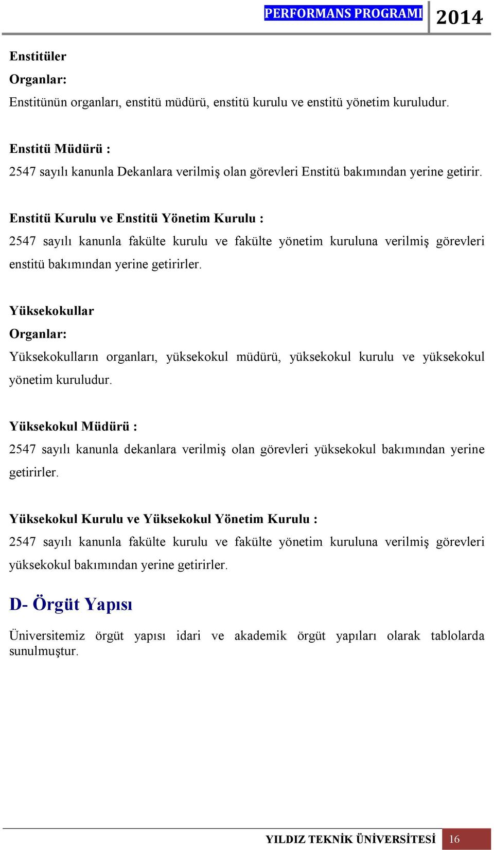 Enstitü Kurulu ve Enstitü Yönetim Kurulu : 2547 sayılı kanunla fakülte kurulu ve fakülte yönetim kuruluna verilmiş görevleri enstitü bakımından yerine getirirler.