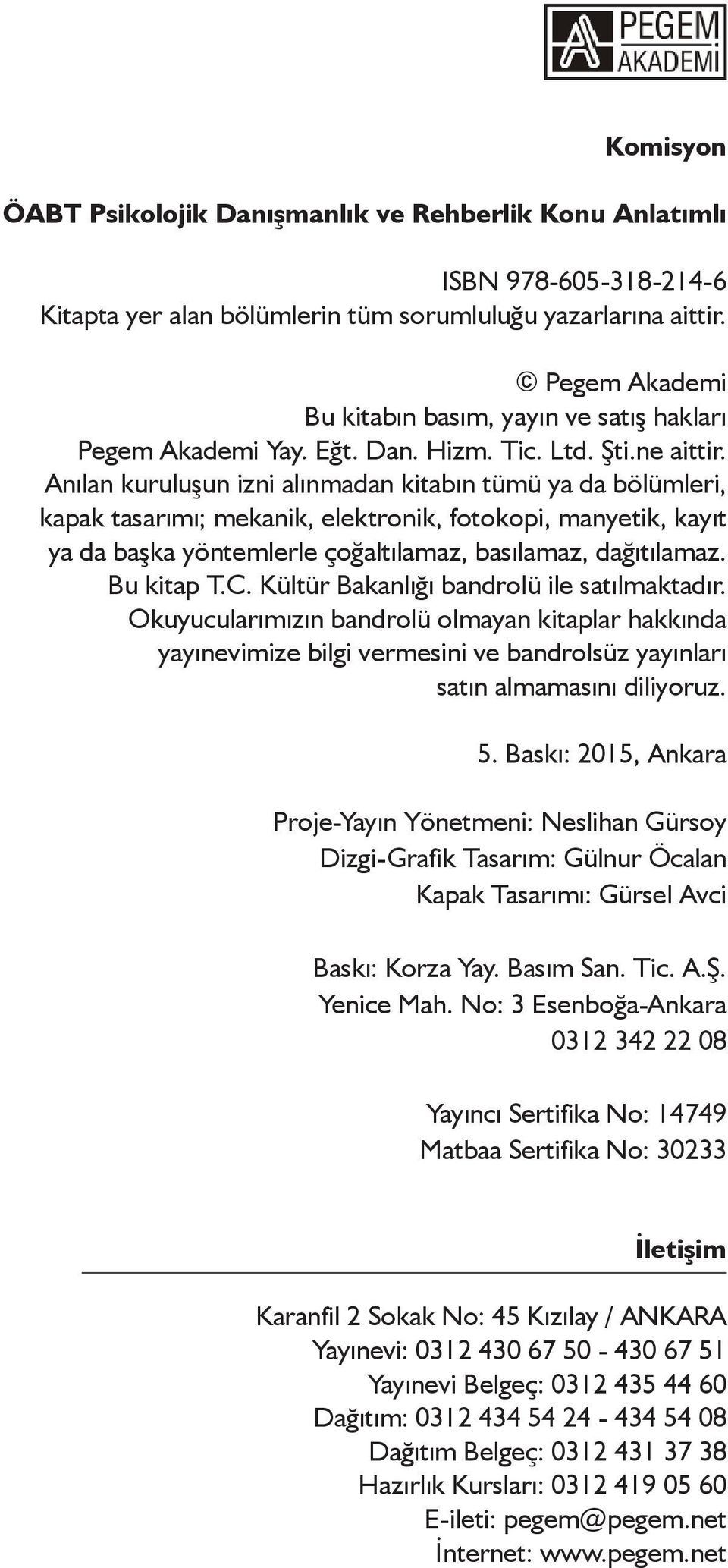 Anılan kuruluşun izni alınmadan kitabın tümü ya da bölümleri, kapak tasarımı; mekanik, elektronik, fotokopi, manyetik, kayıt ya da başka yöntemlerle çoğaltılamaz, basılamaz, dağıtılamaz. Bu kitap T.C.