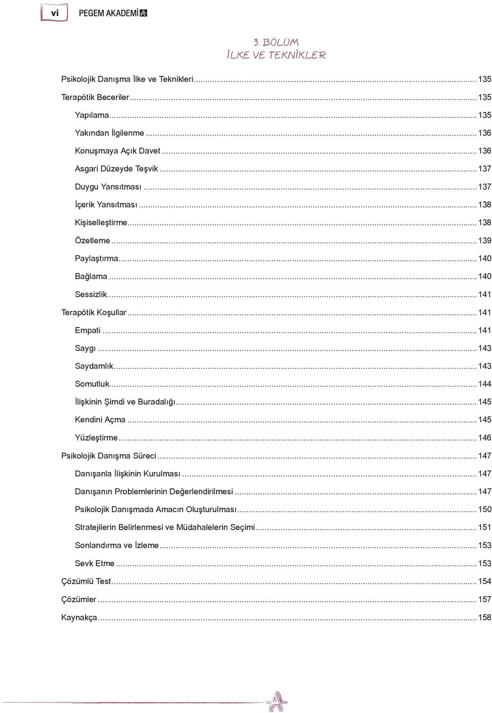 ..143 Somutluk...144 İlişkinin Şimdi ve Buradalığı...145 Kendini Açma...145 Yüzleştirme...146 Psikolojik Danışma Süreci...147 Danışanla İlişkinin Kurulması.