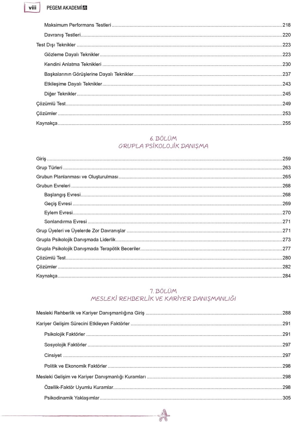 ..263 Grubun Planlanması ve Oluşturulması...265 Grubun Evreleri...268 Başlangış Evresi...268 Geçiş Evresi...269 Eylem Evresi...270 Sonlandırma Evresi...271 Grup Üyeleri ve Üyelerde Zor Davranışlar.