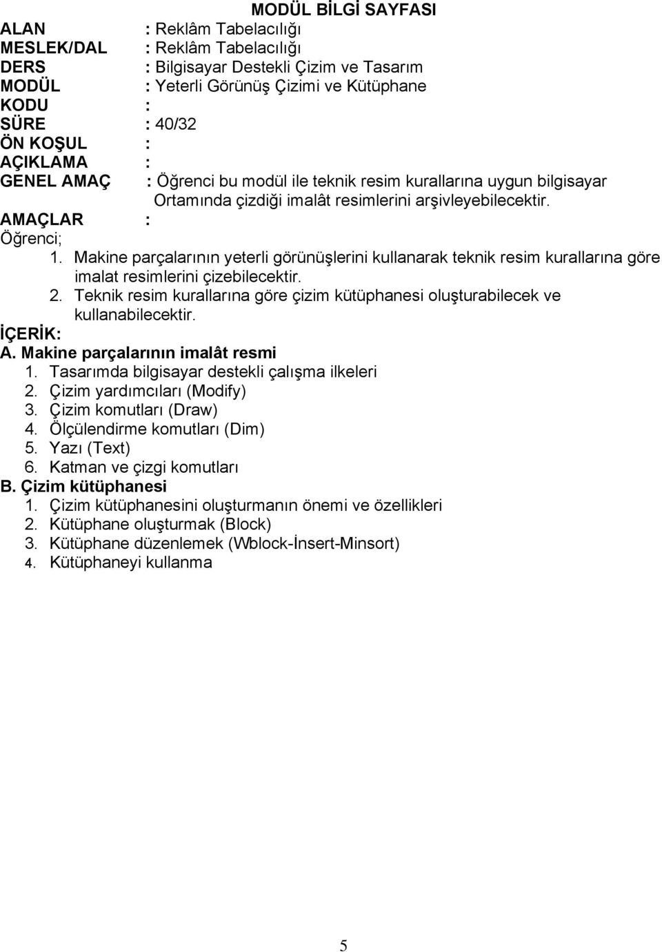 Teknik resim kurallarına göre çizim kütüphanesi oluşturabilecek ve kullanabilecektir. A. Makine parçalarının imalât resmi 1. Tasarımda bilgisayar destekli çalışma ilkeleri 2.