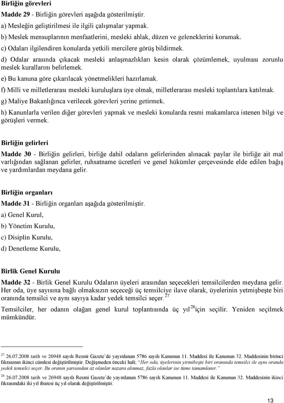 d) Odalar arasında çıkacak mesleki anlaşmazlıkları kesin olarak çözümlemek, uyulması zorunlu meslek kurallarını belirlemek. e) Bu kanuna göre çıkarılacak yönetmelikleri hazırlamak.