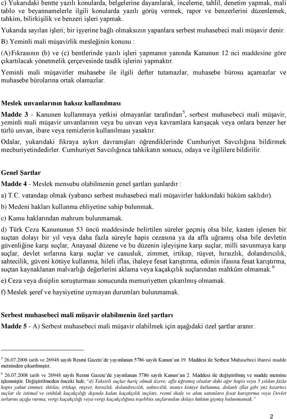 B) Yeminli mali müşavirlik mesleğinin konusu : (A) Fıkrasının (b) ve (c) bentlerinde yazılı işleri yapmanın yanında Kanunun 12 nci maddesine göre çıkartılacak yönetmelik çerçevesinde tasdik işlerini